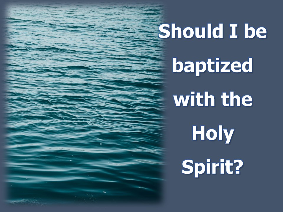 Should I be baptized with the Holy Spirit?