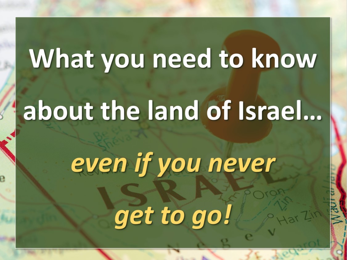 What you need to know about the land of Israel - even if you never go!