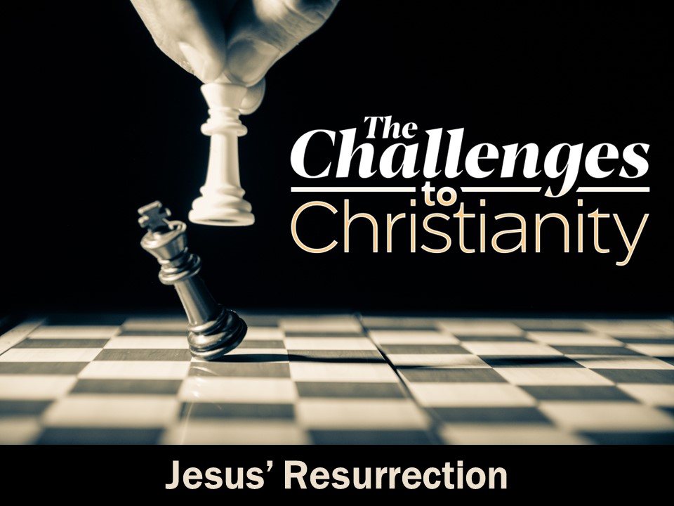 The Challenges to Christianity: Jesus' Resurrection