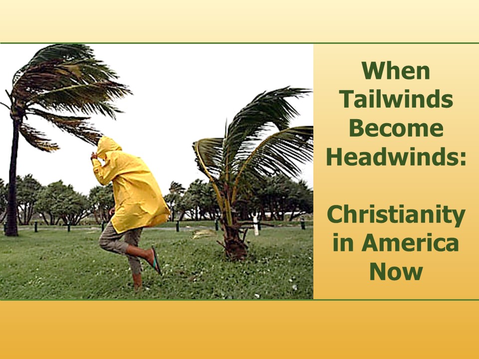 When Tailwinds become Headwinds:  Christianity in America Now